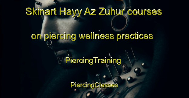 Skinart Hayy Az Zuhur courses on piercing wellness practices | #PiercingTraining #PiercingClasses #SkinartTraining-Egypt