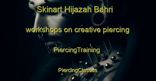 Skinart Hijazah Bahri workshops on creative piercing | #PiercingTraining #PiercingClasses #SkinartTraining-Egypt