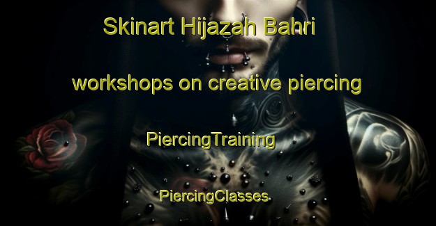 Skinart Hijazah Bahri workshops on creative piercing | PiercingTraining | PiercingClasses | SkinartTraining-Egypt