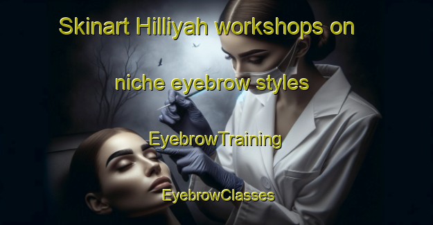 Skinart Hilliyah workshops on niche eyebrow styles | EyebrowTraining | EyebrowClasses | SkinartTraining-Egypt