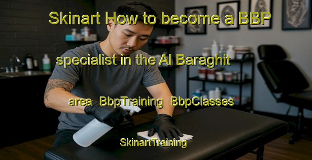 Skinart How to become a BBP specialist in the Al Baraghit area | BbpTraining | BbpClasses | SkinartTraining-Egypt
