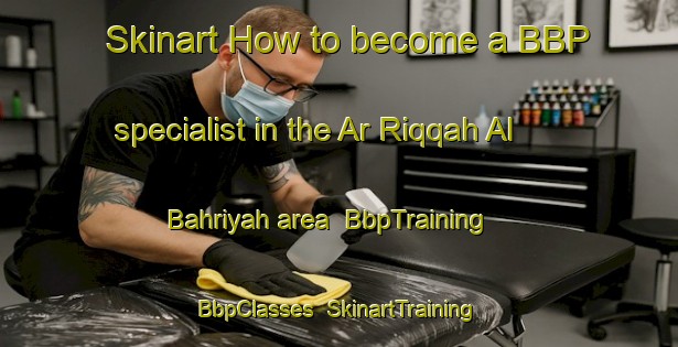 Skinart How to become a BBP specialist in the Ar Riqqah Al Bahriyah area | BbpTraining | BbpClasses | SkinartTraining-Egypt