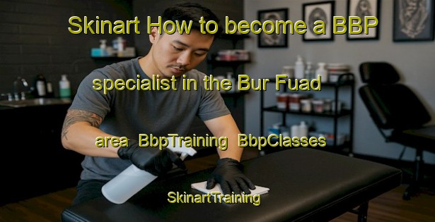 Skinart How to become a BBP specialist in the Bur Fuad area | BbpTraining | BbpClasses | SkinartTraining-Egypt