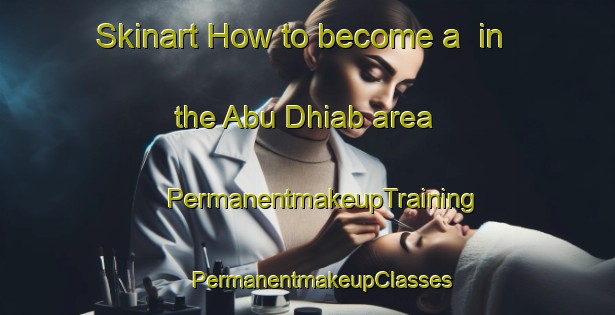 Skinart How to become a  in the Abu Dhiab area | #PermanentmakeupTraining #PermanentmakeupClasses #SkinartTraining-Egypt