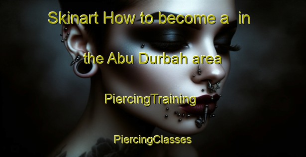 Skinart How to become a  in the Abu Durbah area | #PiercingTraining #PiercingClasses #SkinartTraining-Egypt