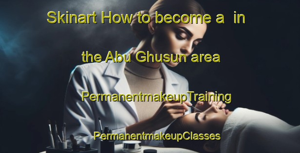 Skinart How to become a  in the Abu Ghusun area | #PermanentmakeupTraining #PermanentmakeupClasses #SkinartTraining-Egypt