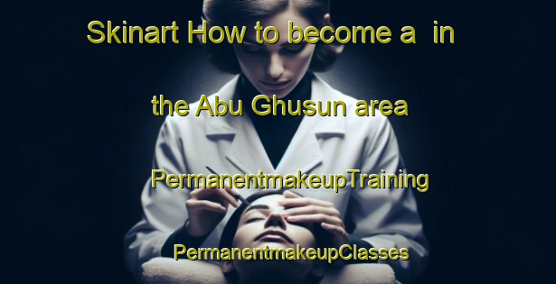 Skinart How to become a  in the Abu Ghusun area | #PermanentmakeupTraining #PermanentmakeupClasses #SkinartTraining-Egypt