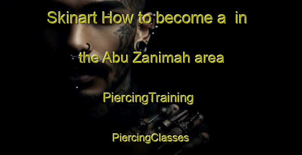 Skinart How to become a  in the Abu Zanimah area | #PiercingTraining #PiercingClasses #SkinartTraining-Egypt