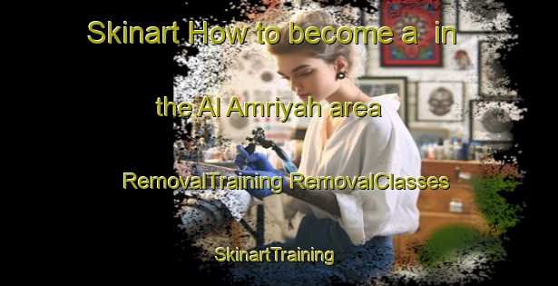 Skinart How to become a  in the Al Amriyah area | #RemovalTraining #RemovalClasses #SkinartTraining-Egypt