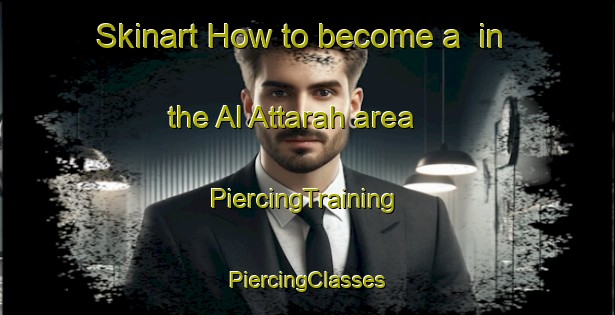 Skinart How to become a  in the Al Attarah area | #PiercingTraining #PiercingClasses #SkinartTraining-Egypt