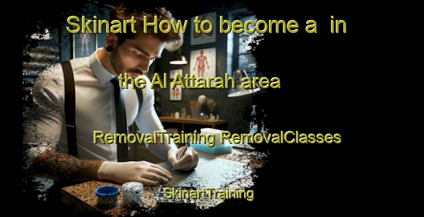 Skinart How to become a  in the Al Attarah area | #RemovalTraining #RemovalClasses #SkinartTraining-Egypt