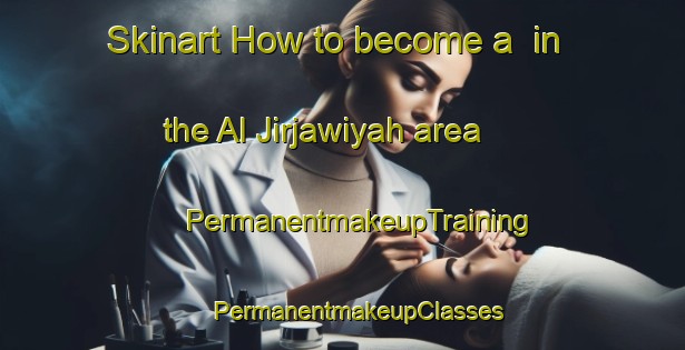 Skinart How to become a  in the Al Jirjawiyah area | #PermanentmakeupTraining #PermanentmakeupClasses #SkinartTraining-Egypt