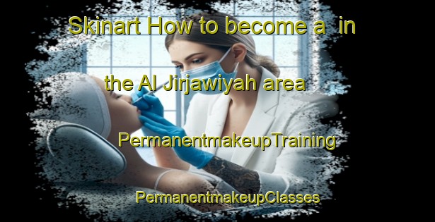 Skinart How to become a  in the Al Jirjawiyah area | #PermanentmakeupTraining #PermanentmakeupClasses #SkinartTraining-Egypt