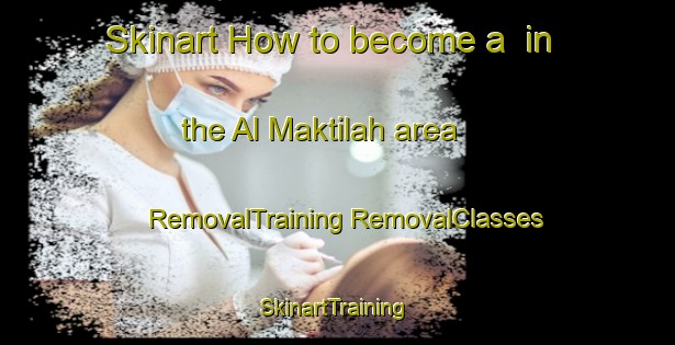 Skinart How to become a  in the Al Maktilah area | #RemovalTraining #RemovalClasses #SkinartTraining-Egypt