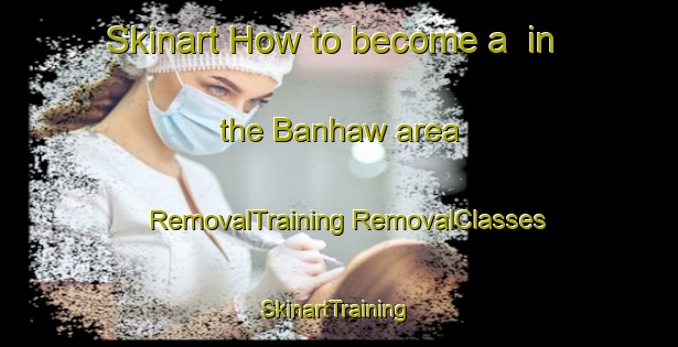 Skinart How to become a  in the Banhaw area | #RemovalTraining #RemovalClasses #SkinartTraining-Egypt