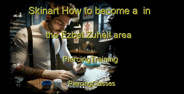 Skinart How to become a  in the Ezbet Zuheil area | #PiercingTraining #PiercingClasses #SkinartTraining-Egypt