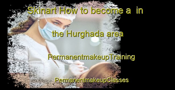 Skinart How to become a  in the Hurghada area | #PermanentmakeupTraining #PermanentmakeupClasses #SkinartTraining-Egypt