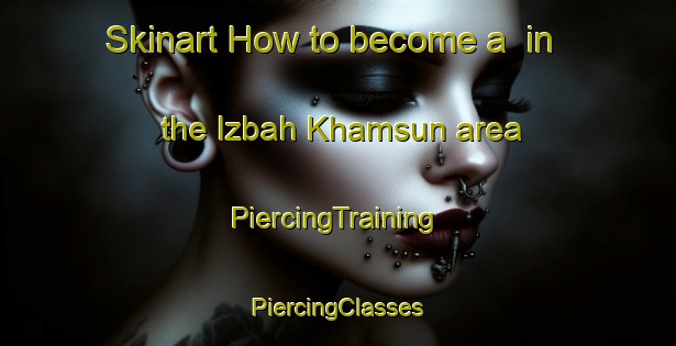 Skinart How to become a  in the Izbah Khamsun area | #PiercingTraining #PiercingClasses #SkinartTraining-Egypt