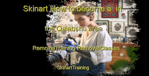 Skinart How to become a  in the Qalabshu area | #RemovalTraining #RemovalClasses #SkinartTraining-Egypt