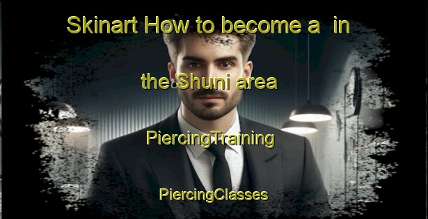 Skinart How to become a  in the Shuni area | #PiercingTraining #PiercingClasses #SkinartTraining-Egypt