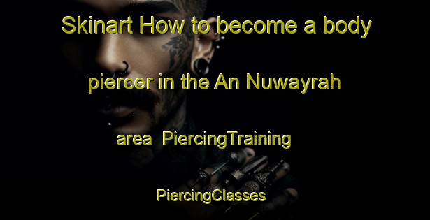 Skinart How to become a body piercer in the An Nuwayrah area | PiercingTraining | PiercingClasses | SkinartTraining-Egypt