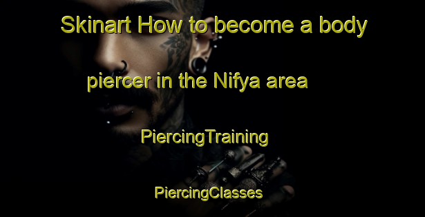 Skinart How to become a body piercer in the Nifya area | PiercingTraining | PiercingClasses | SkinartTraining-Egypt