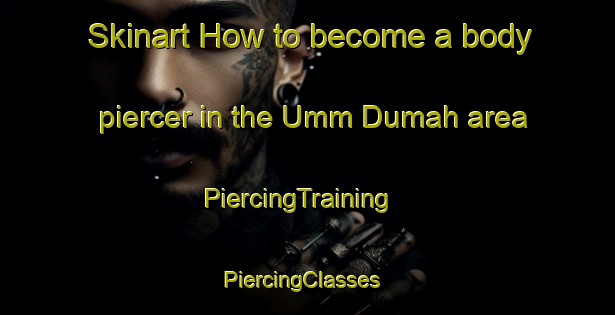 Skinart How to become a body piercer in the Umm Dumah area | PiercingTraining | PiercingClasses | SkinartTraining-Egypt