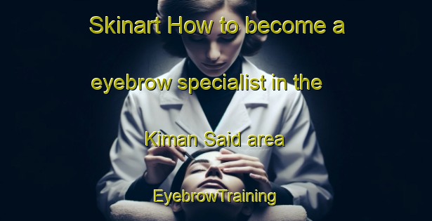 Skinart How to become a eyebrow specialist in the Kiman Said area | EyebrowTraining | EyebrowClasses | SkinartTraining-Egypt