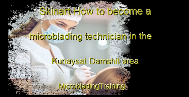 Skinart How to become a microblading technician in the Kunaysat Damshit area | MicrobladingTraining | MicrobladingClasses | SkinartTraining-Egypt