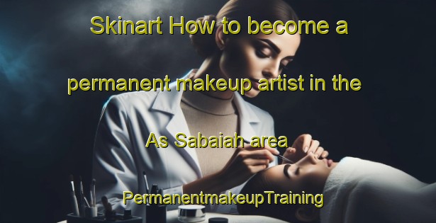 Skinart How to become a permanent makeup artist in the As Sabaiah area | PermanentmakeupTraining | PermanentmakeupClasses | SkinartTraining-Egypt