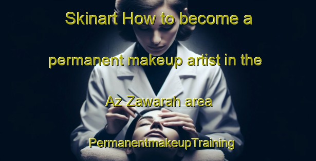 Skinart How to become a permanent makeup artist in the Az Zawarah area | PermanentmakeupTraining | PermanentmakeupClasses | SkinartTraining-Egypt
