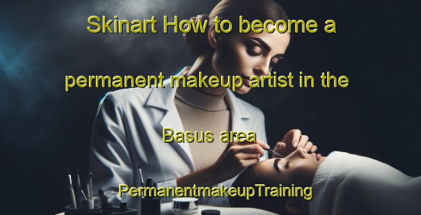 Skinart How to become a permanent makeup artist in the Basus area | PermanentmakeupTraining | PermanentmakeupClasses | SkinartTraining-Egypt