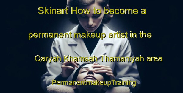 Skinart How to become a permanent makeup artist in the Qaryah Khamsah Thamaniyah area | PermanentmakeupTraining | PermanentmakeupClasses | SkinartTraining-Egypt