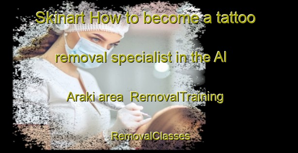 Skinart How to become a tattoo removal specialist in the Al Araki area | RemovalTraining | RemovalClasses | SkinartTraining-Egypt