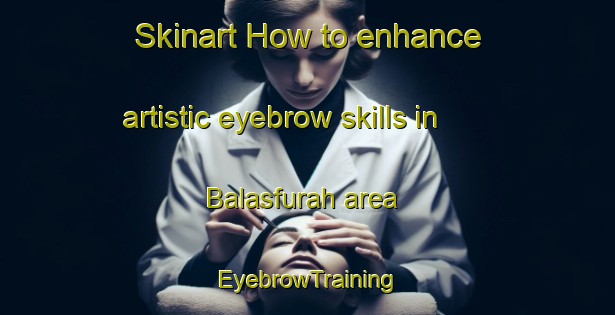 Skinart How to enhance artistic eyebrow skills in Balasfurah area | EyebrowTraining | EyebrowClasses | SkinartTraining-Egypt