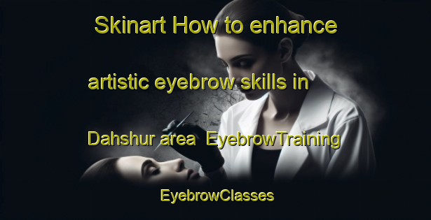 Skinart How to enhance artistic eyebrow skills in Dahshur area | EyebrowTraining | EyebrowClasses | SkinartTraining-Egypt