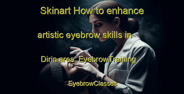 Skinart How to enhance artistic eyebrow skills in Dirin area | EyebrowTraining | EyebrowClasses | SkinartTraining-Egypt
