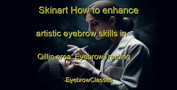 Skinart How to enhance artistic eyebrow skills in Qillin area | EyebrowTraining | EyebrowClasses | SkinartTraining-Egypt