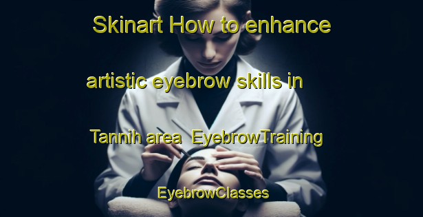 Skinart How to enhance artistic eyebrow skills in Tannih area | EyebrowTraining | EyebrowClasses | SkinartTraining-Egypt