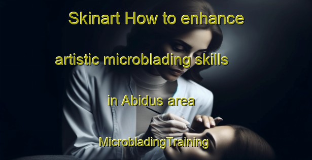 Skinart How to enhance artistic microblading skills in Abidus area | #MicrobladingTraining #MicrobladingClasses #SkinartTraining-Egypt