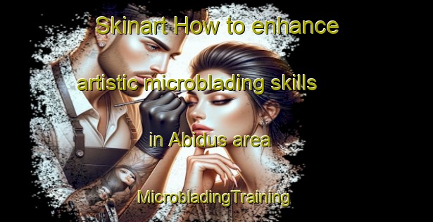 Skinart How to enhance artistic microblading skills in Abidus area | #MicrobladingTraining #MicrobladingClasses #SkinartTraining-Egypt