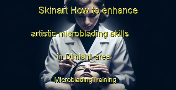Skinart How to enhance artistic microblading skills in Dimishli area | MicrobladingTraining | MicrobladingClasses | SkinartTraining-Egypt