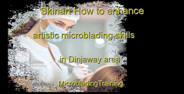 Skinart How to enhance artistic microblading skills in Dinjaway area | #MicrobladingTraining #MicrobladingClasses #SkinartTraining-Egypt