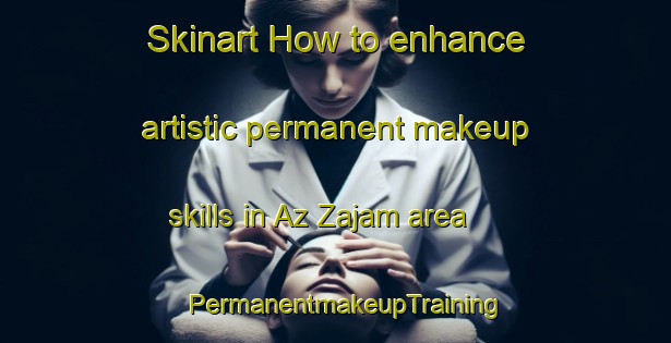 Skinart How to enhance artistic permanent makeup skills in Az Zajam area | PermanentmakeupTraining | PermanentmakeupClasses | SkinartTraining-Egypt