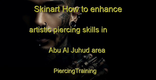 Skinart How to enhance artistic piercing skills in Abu Al Juhud area | PiercingTraining | PiercingClasses | SkinartTraining-Egypt
