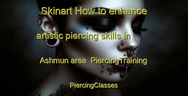 Skinart How to enhance artistic piercing skills in Ashmun area | #PiercingTraining #PiercingClasses #SkinartTraining-Egypt