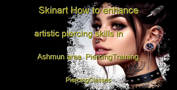 Skinart How to enhance artistic piercing skills in Ashmun area | #PiercingTraining #PiercingClasses #SkinartTraining-Egypt