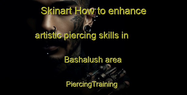 Skinart How to enhance artistic piercing skills in Bashalush area | #PiercingTraining #PiercingClasses #SkinartTraining-Egypt