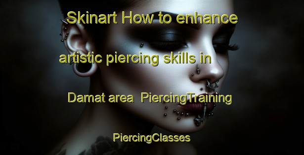 Skinart How to enhance artistic piercing skills in Damat area | #PiercingTraining #PiercingClasses #SkinartTraining-Egypt