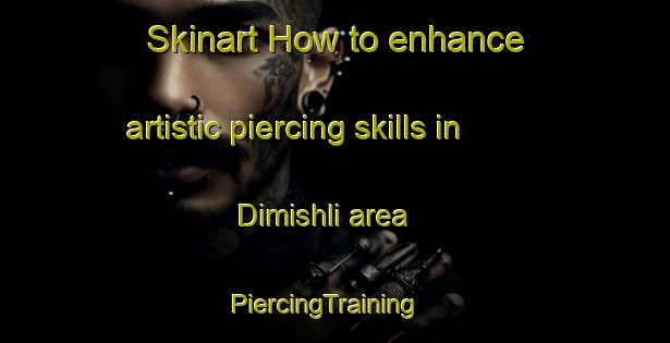 Skinart How to enhance artistic piercing skills in Dimishli area | PiercingTraining | PiercingClasses | SkinartTraining-Egypt